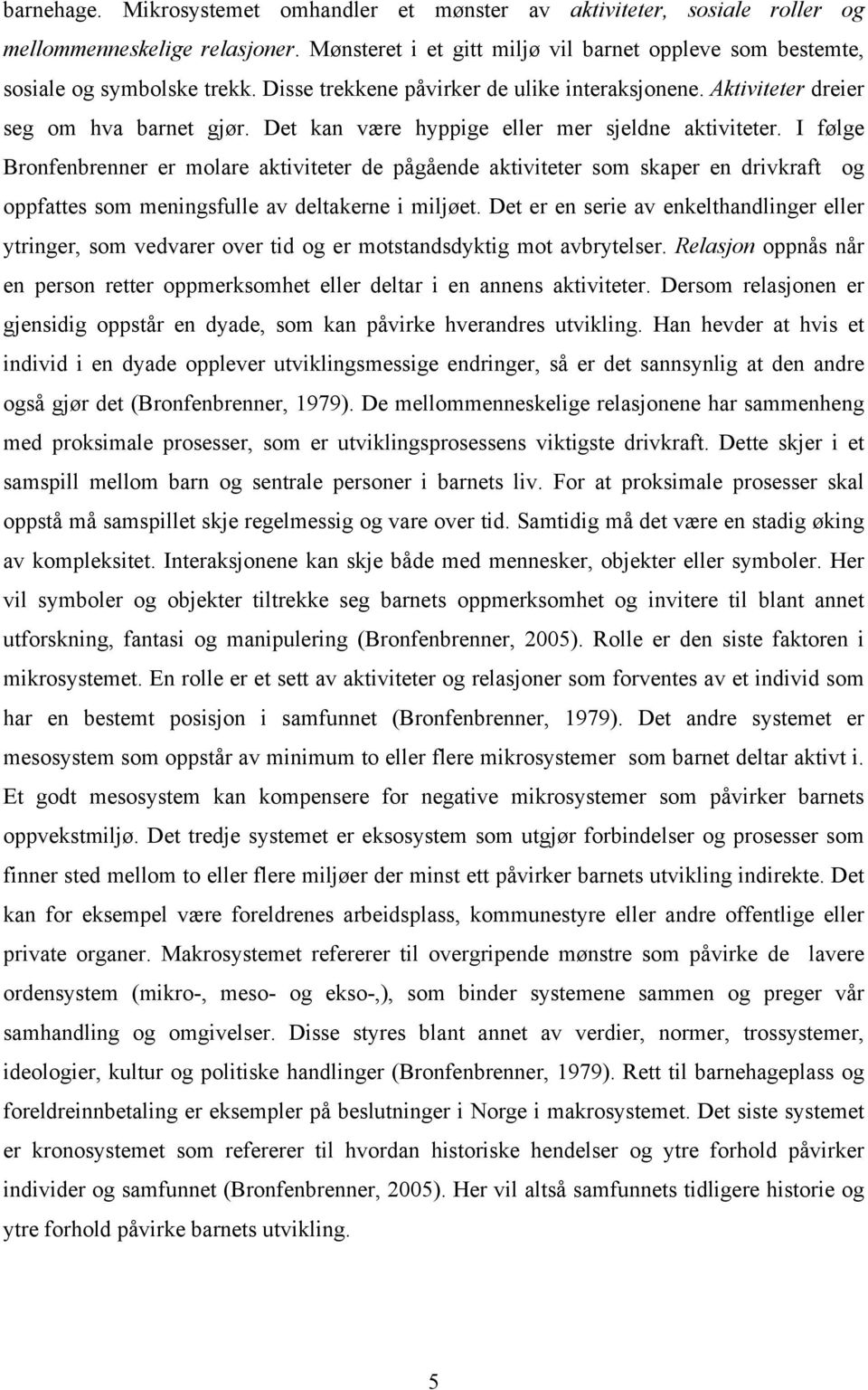 I følge Bronfenbrenner er molare aktiviteter de pågående aktiviteter som skaper en drivkraft og oppfattes som meningsfulle av deltakerne i miljøet.