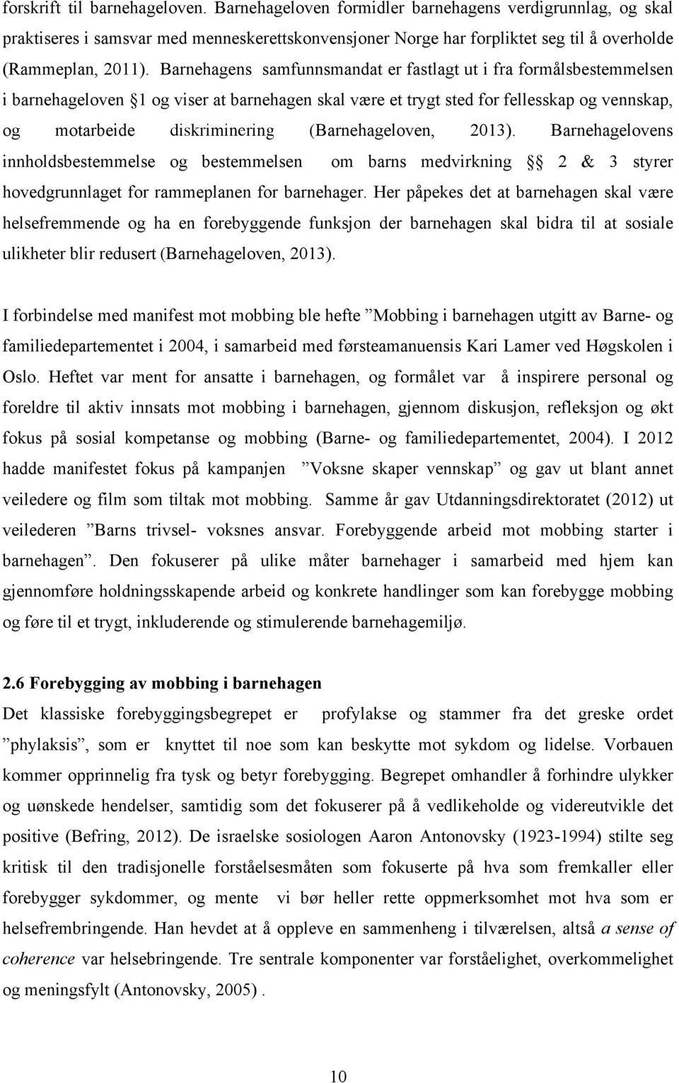 Barnehagens samfunnsmandat er fastlagt ut i fra formålsbestemmelsen i barnehageloven 1 og viser at barnehagen skal være et trygt sted for fellesskap og vennskap, og motarbeide diskriminering