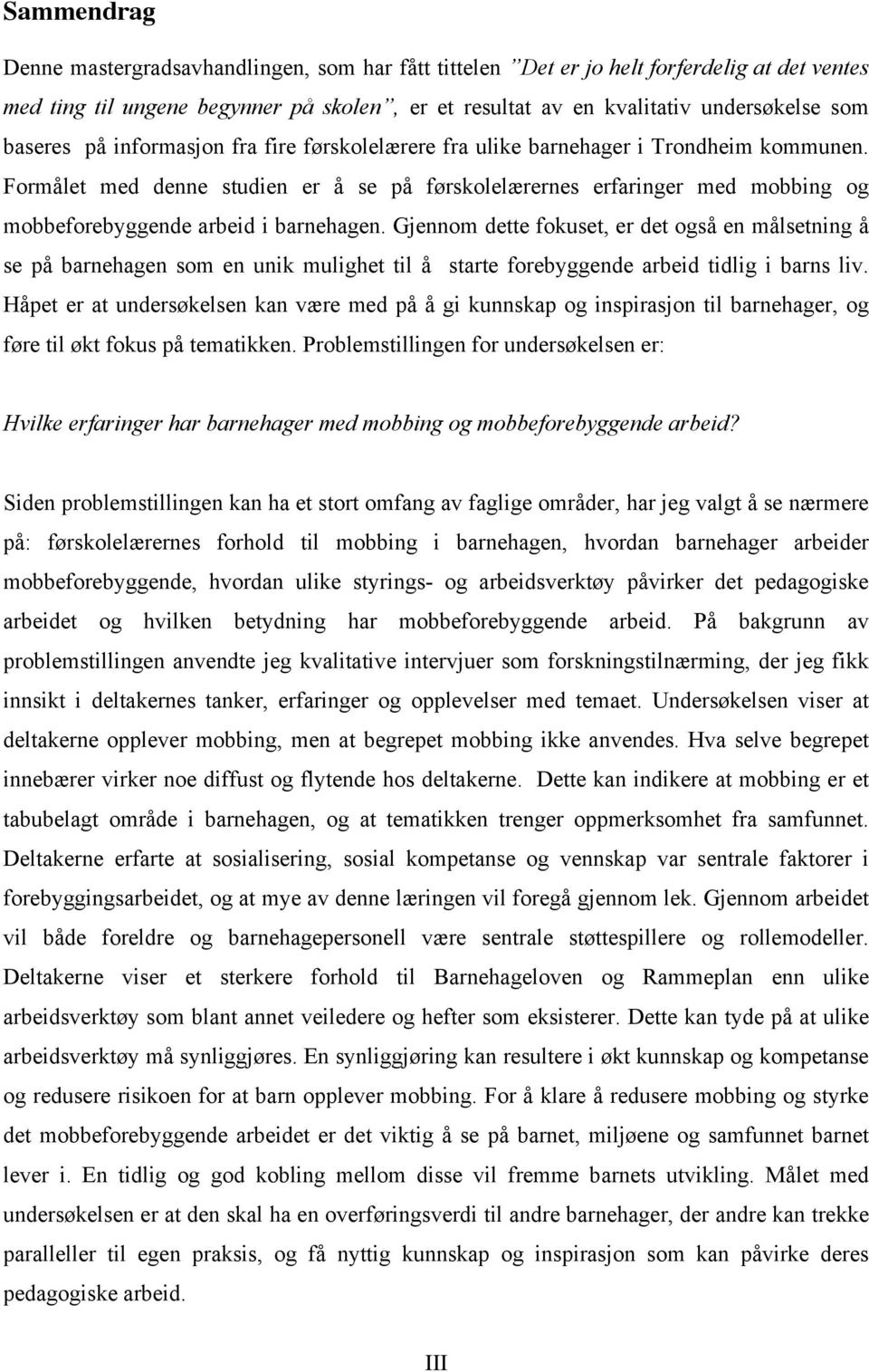 Formålet med denne studien er å se på førskolelærernes erfaringer med mobbing og mobbeforebyggende arbeid i barnehagen.