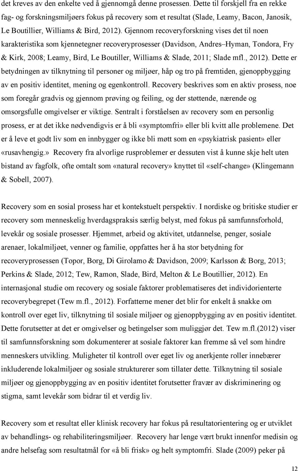 Gjennom recoveryforskning vises det til noen karakteristika som kjennetegner recoveryprosesser (Davidson, Andres Hyman, Tondora, Fry & Kirk, 2008; Leamy, Bird, Le Boutiller, Williams & Slade, 2011;