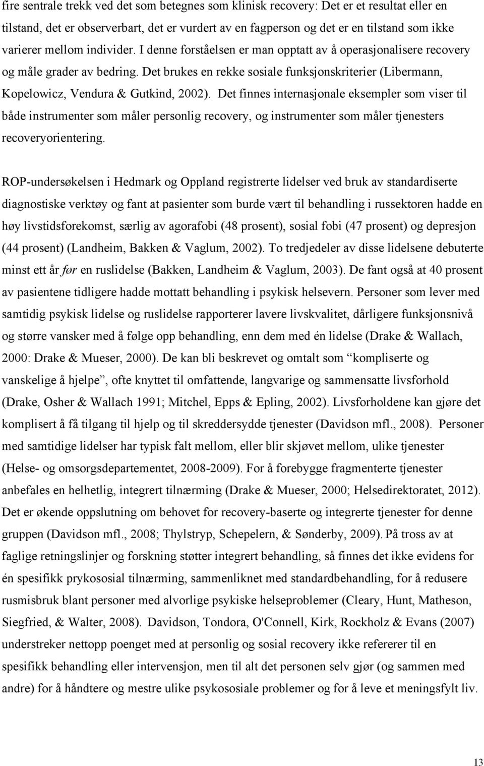 Det finnes internasjonale eksempler som viser til både instrumenter som måler personlig recovery, og instrumenter som måler tjenesters recoveryorientering.