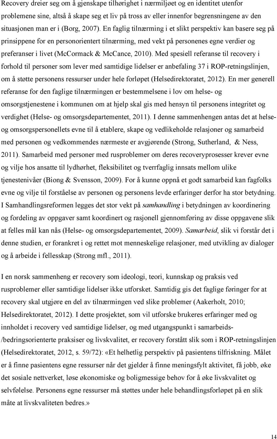 En faglig tilnærming i et slikt perspektiv kan basere seg på prinsippene for en personorientert tilnærming, med vekt på personenes egne verdier og preferanser i livet (McCormack & McCance, 2010).