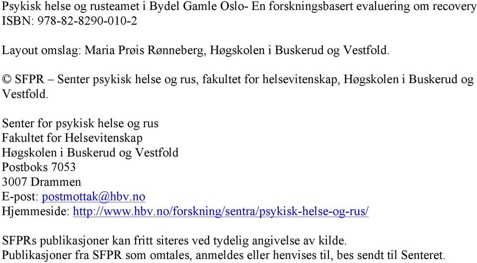 Senter for psykisk helse og rus Fakultet for Helsevitenskap Høgskolen i Buskerud og Vestfold Postboks 7053 3007 Drammen E-post: postmottak@hbv.