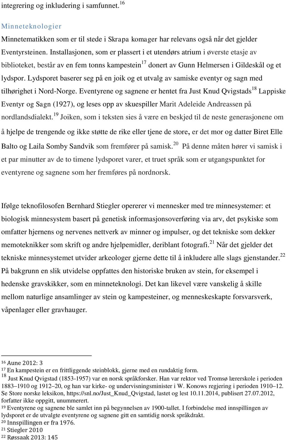 Lydsporet baserer seg på en joik og et utvalg av samiske eventyr og sagn med tilhørighet i Nord-Norge.