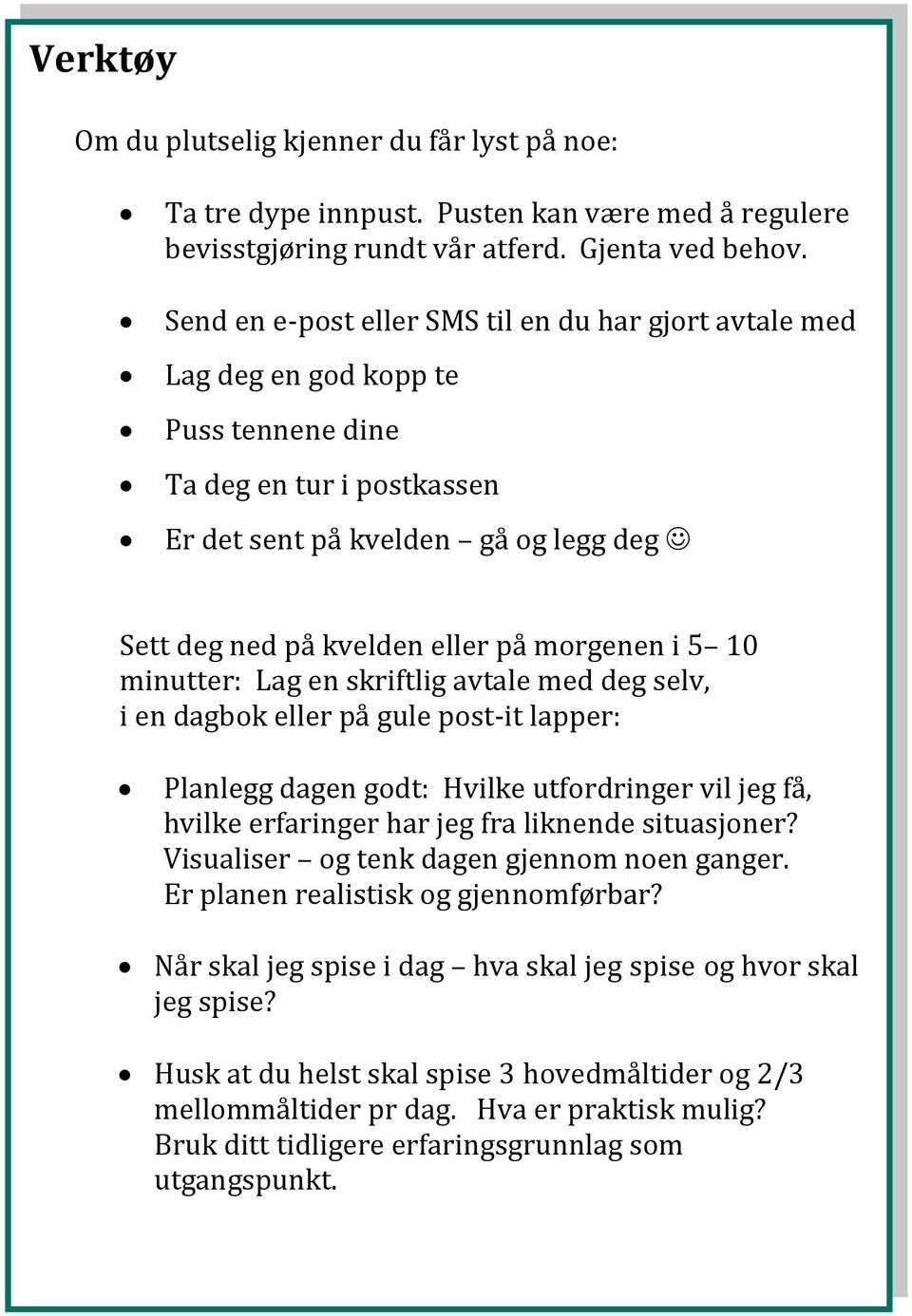 morgenen i 5 10 minutter: Lag en skriftlig avtale med deg selv, i en dagbok eller på gule post-it lapper: Planlegg dagen godt: Hvilke utfordringer vil jeg få, hvilke erfaringer har jeg fra liknende