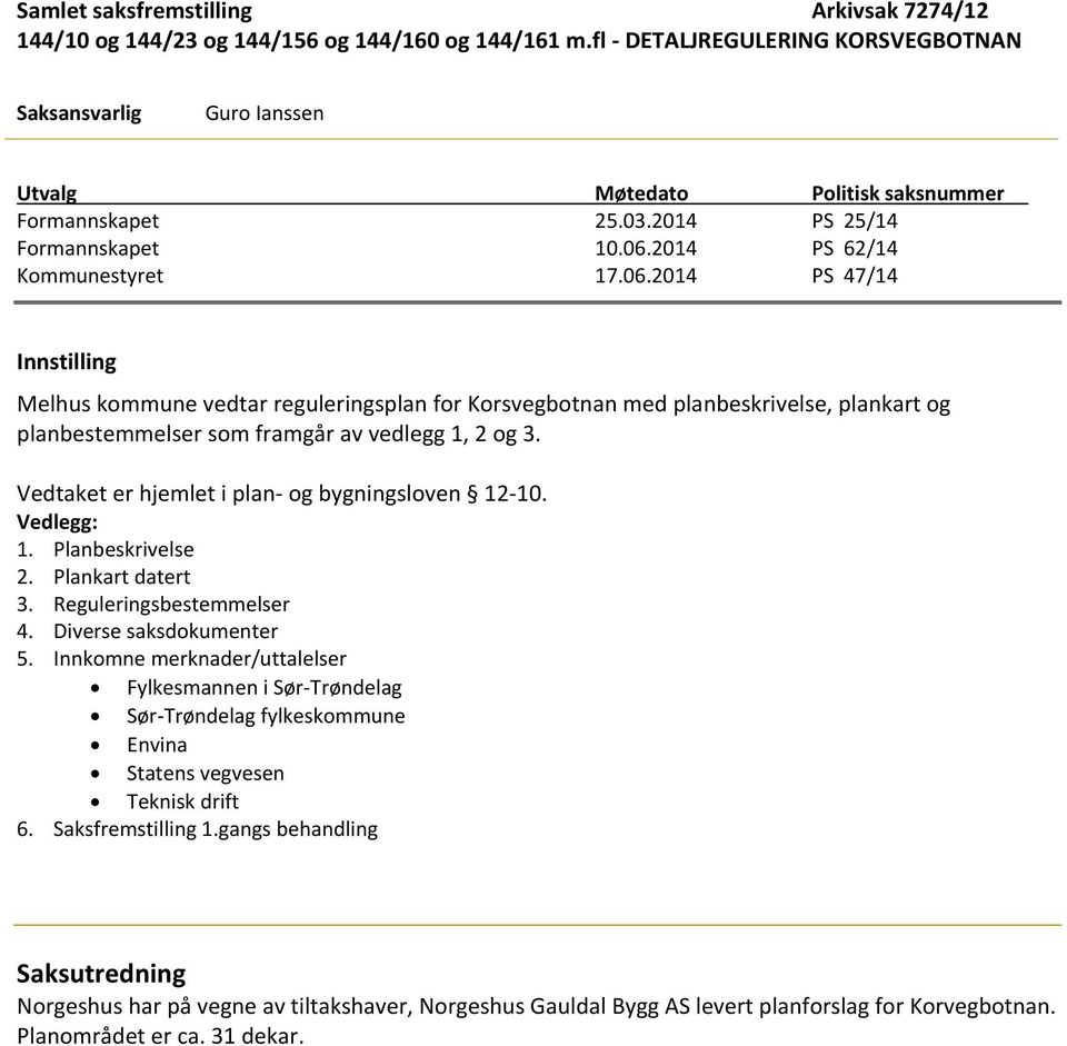 2014 PS 62/14 Kommunestyret 17.06.2014 PS 47/14 Innstilling Melhus kommune vedtar reguleringsplan for Korsvegbotnan med planbeskrivelse, plankart og planbestemmelser som framgår av vedlegg 1, 2 og 3.