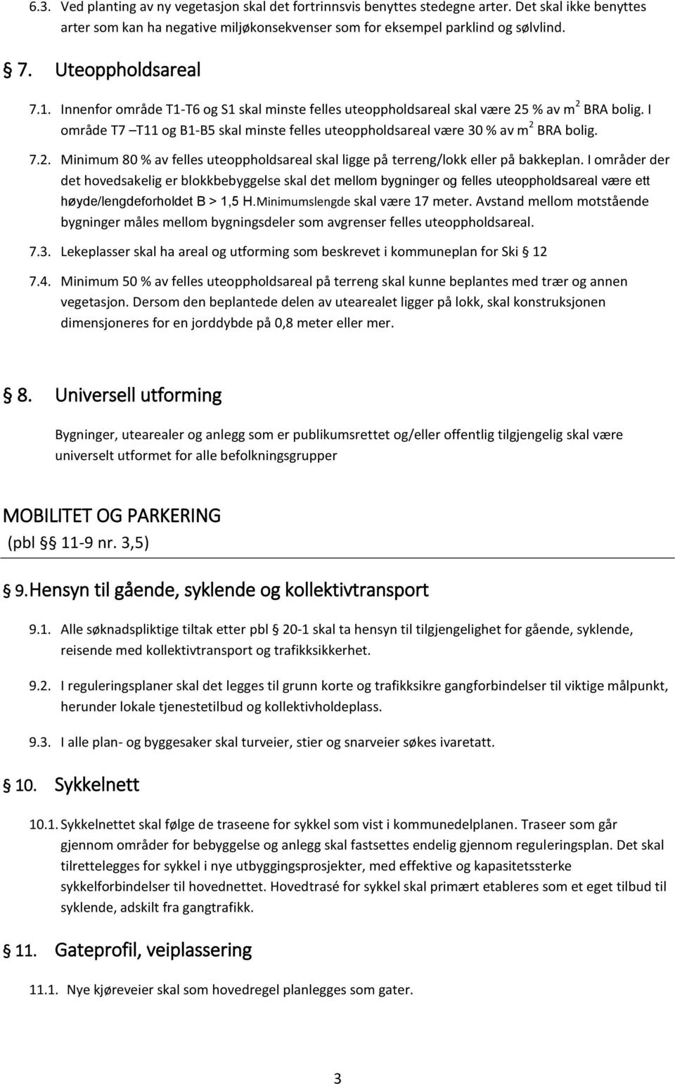 I område T7 T11 og B1-B5 skal minste felles uteoppholdsareal være 30 % av m 2 BRA bolig. 7.2. Minimum 80 % av felles uteoppholdsareal skal ligge på terreng/lokk eller på bakkeplan.