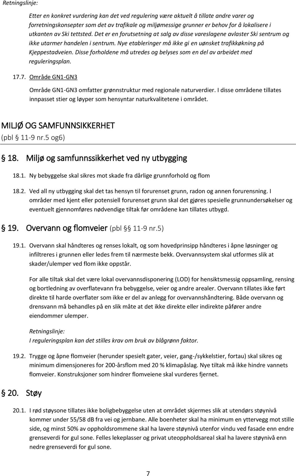 Nye etableringer må ikke gi en uønsket trafikkøkning på Kjeppestadveien. Disse forholdene må utredes og belyses som en del av arbeidet med reguleringsplan. 17.