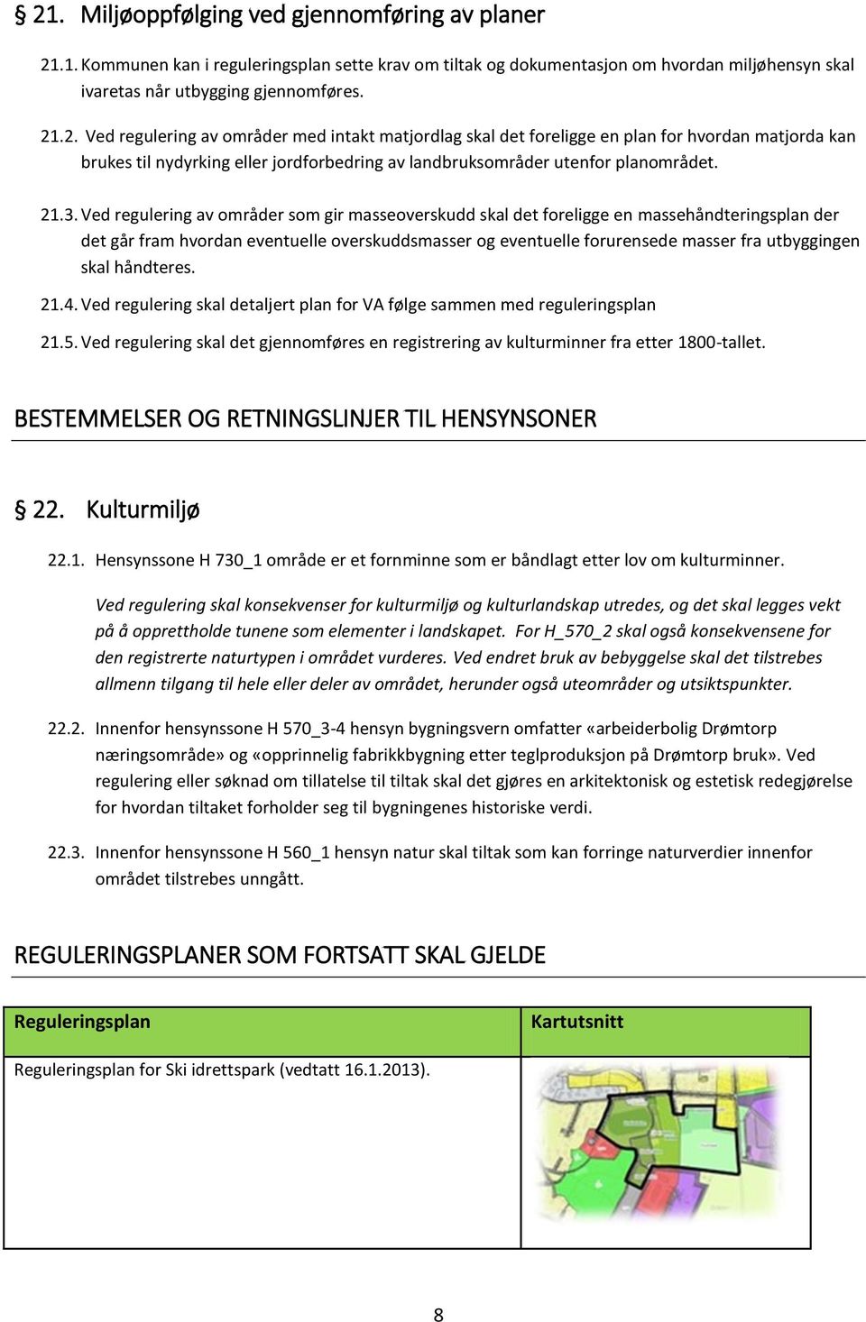 skal håndteres. 21.4. Ved regulering skal detaljert plan for VA følge sammen med reguleringsplan 21.5. Ved regulering skal det gjennomføres en registrering av kulturminner fra etter 1800-tallet.