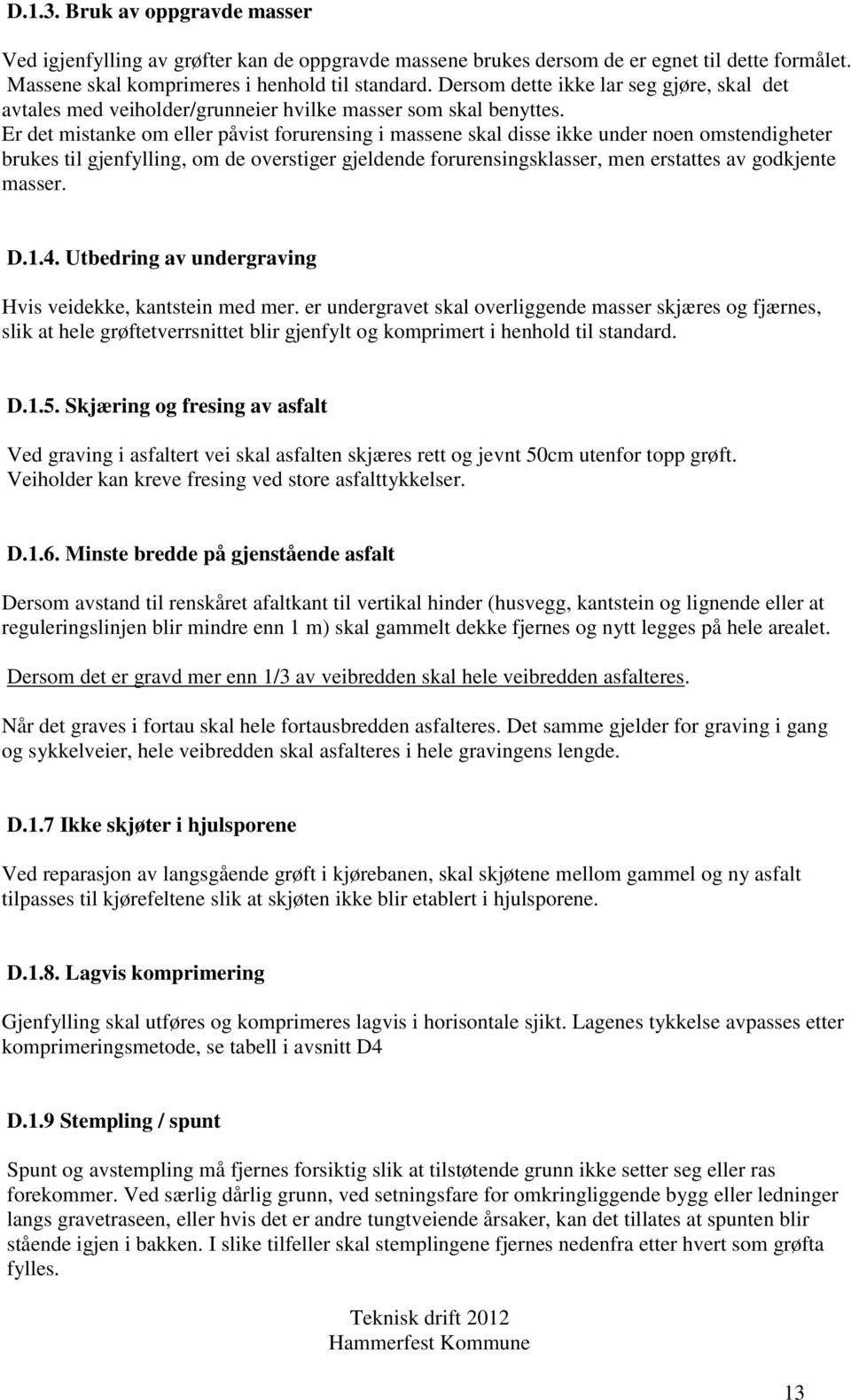 Er det mistanke om eller påvist forurensing i massene skal disse ikke under noen omstendigheter brukes til gjenfylling, om de overstiger gjeldende forurensingsklasser, men erstattes av godkjente