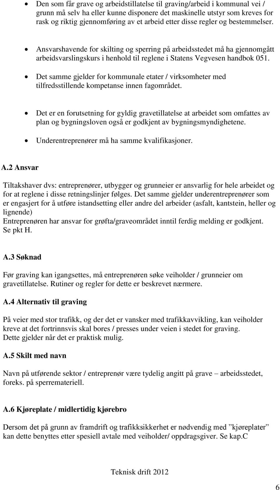 Det samme gjelder for kommunale etater / virksomheter med tilfredsstillende kompetanse innen fagområdet.