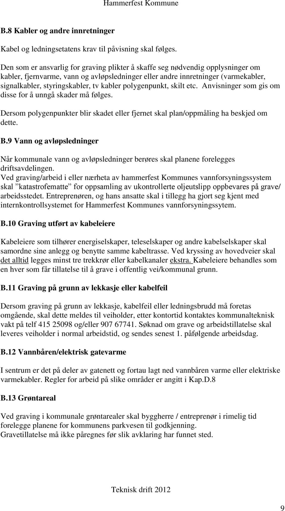 kabler polygenpunkt, skilt etc. Anvisninger som gis om disse for å unngå skader må følges. Dersom polygenpunkter blir skadet eller fjernet skal plan/oppmåling ha beskjed om dette. B.