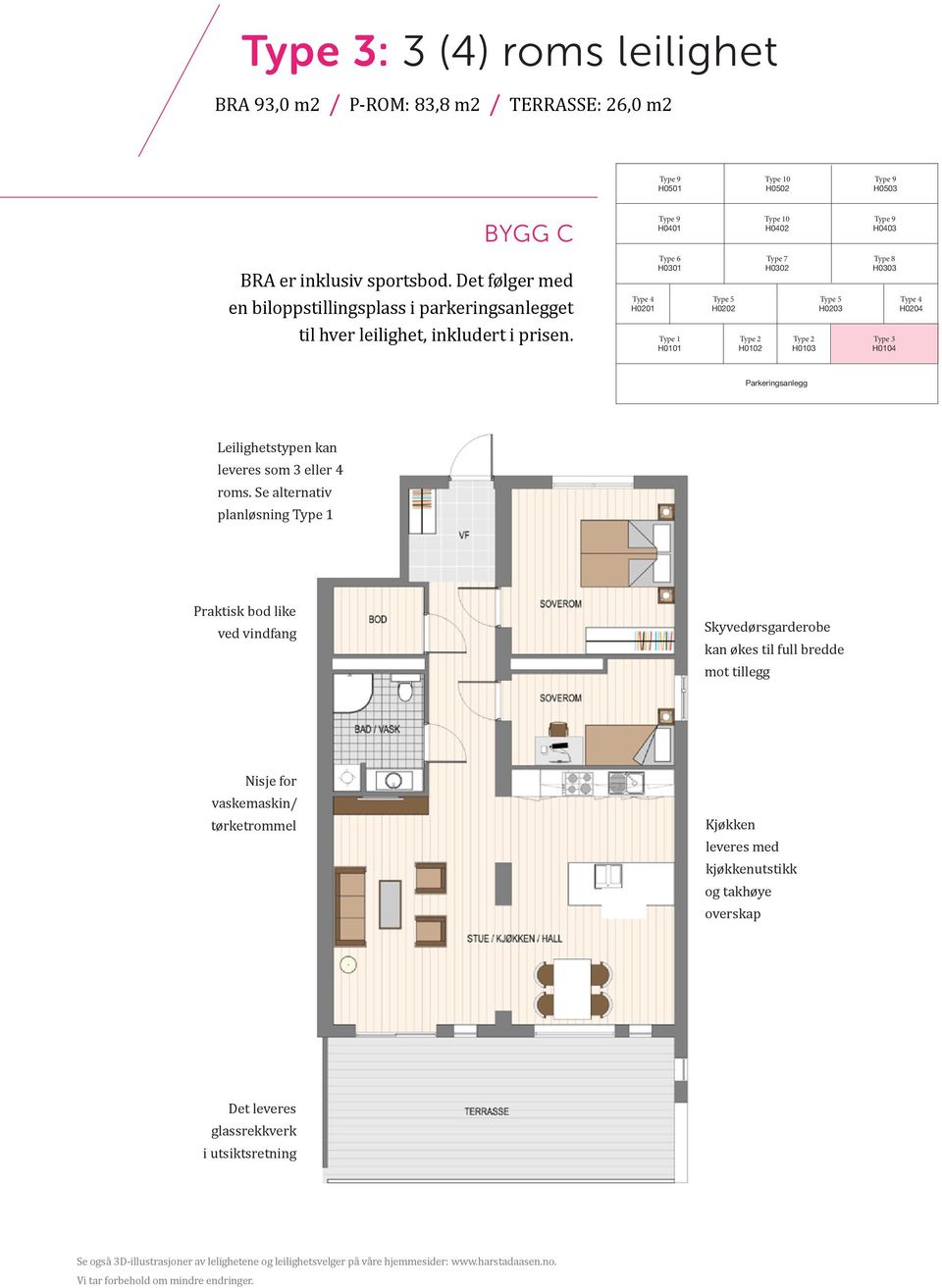 H0201 Type 6 H0301 Type 1 H0101 H0202 H0102 Type 7 H0302 H0103 H0203 Type 8 H0303 Type 3 H0104 H0204 Parkeringsanlegg Leilighetstypen kan leveres som 3 eller 4 roms.
