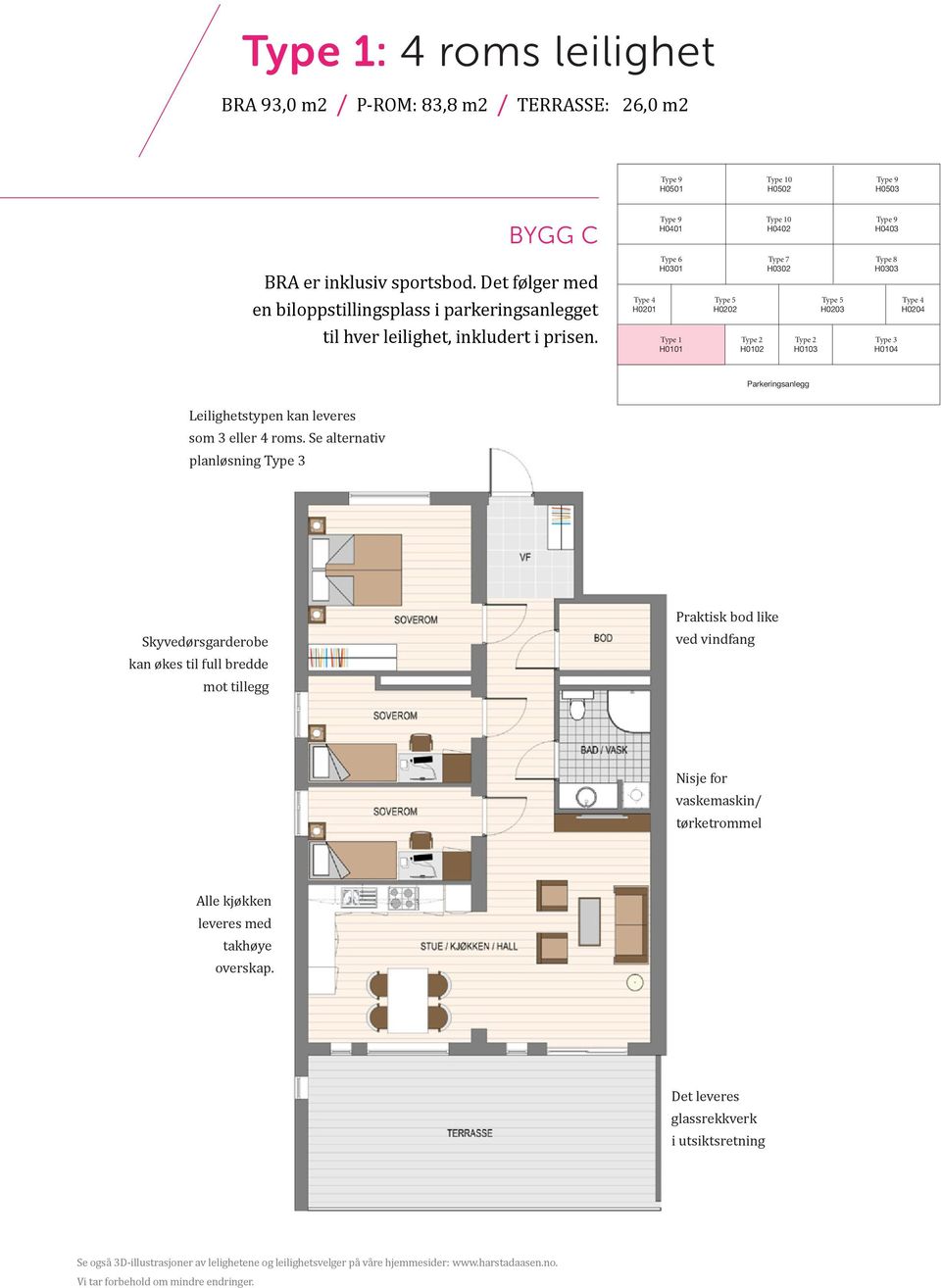 H0201 Type 6 H0301 Type 1 H0101 H0202 H0102 Type 7 H0302 H0103 H0203 Type 8 H0303 Type 3 H0104 H0204 Parkeringsanlegg Leilighetstypen kan leveres som 3 eller 4 roms.