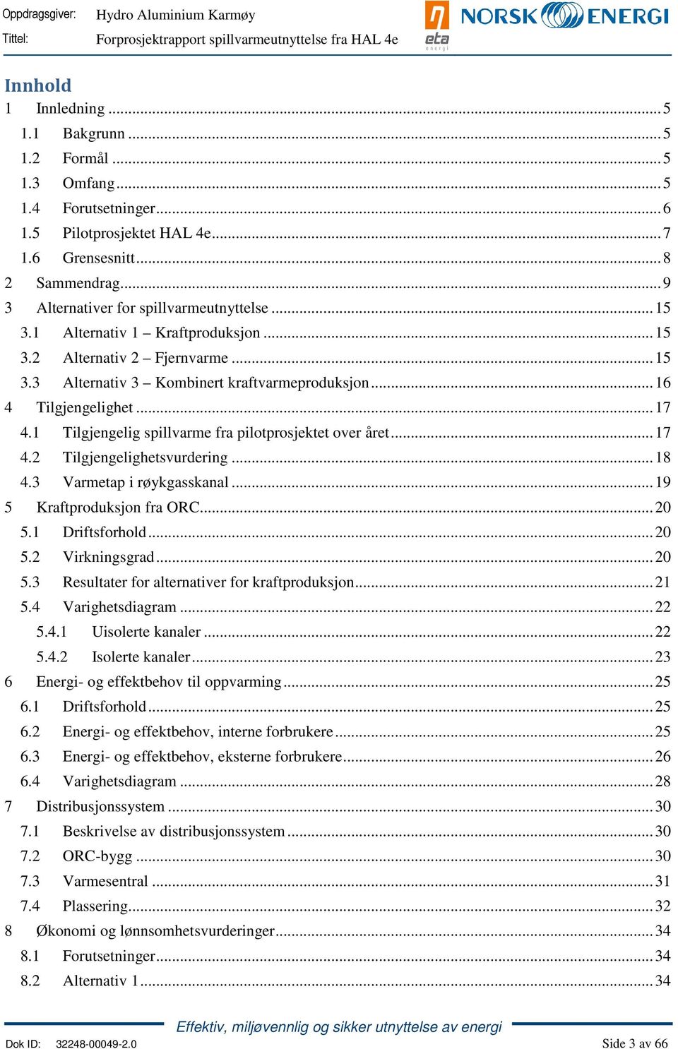 .. 17 4.1 4.2 4.3 Tilgjengelig spillvarme fra pilotprosjektet over året... 17 Tilgjengelighetsvurdering... 18 Varmetap i røykgasskanal... 19 5 Kraftproduksjon fra ORC... 20 5.1 5.2 5.3 5.