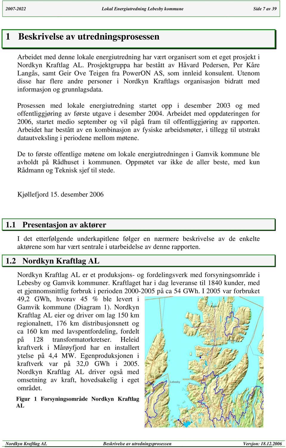 Utenom disse har flere andre personer i Nordkyn Kraftlags organisasjon bidratt med informasjon og grunnlagsdata.