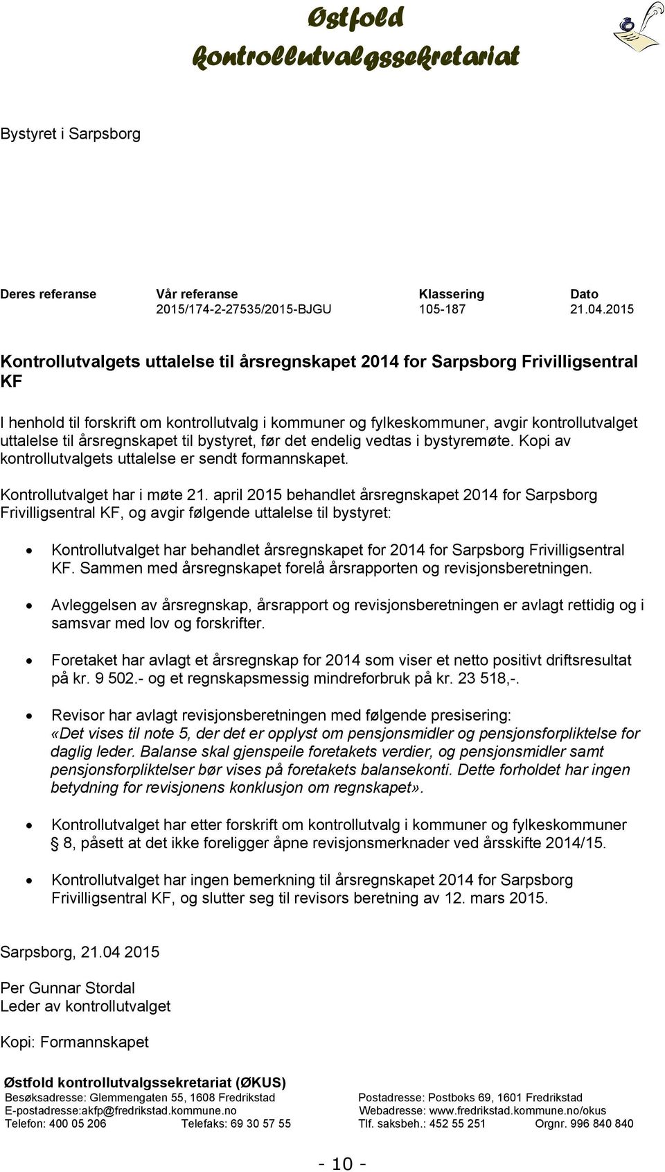 årsregnskapet til bystyret, før det endelig vedtas i bystyremøte. Kopi av kontrollutvalgets uttalelse er sendt formannskapet. Kontrollutvalget har i møte 21.