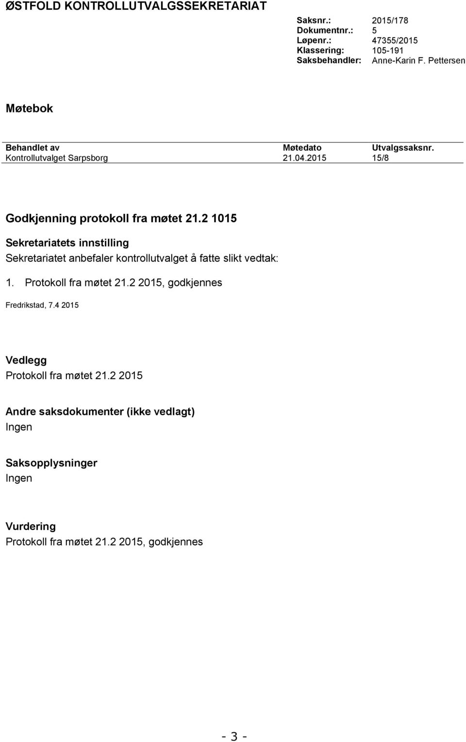 2 1015 Sekretariatets innstilling Sekretariatet anbefaler kontrollutvalget å fatte slikt vedtak: 1. Protokoll fra møtet 21.