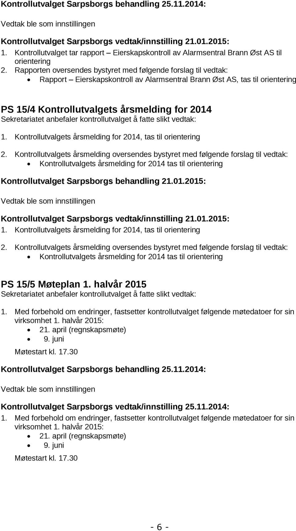 Rapporten oversendes bystyret med følgende forslag til vedtak: Rapport Eierskapskontroll av Alarmsentral Brann Øst AS, tas til orientering PS 15/4 Kontrollutvalgets årsmelding for 2014 Sekretariatet