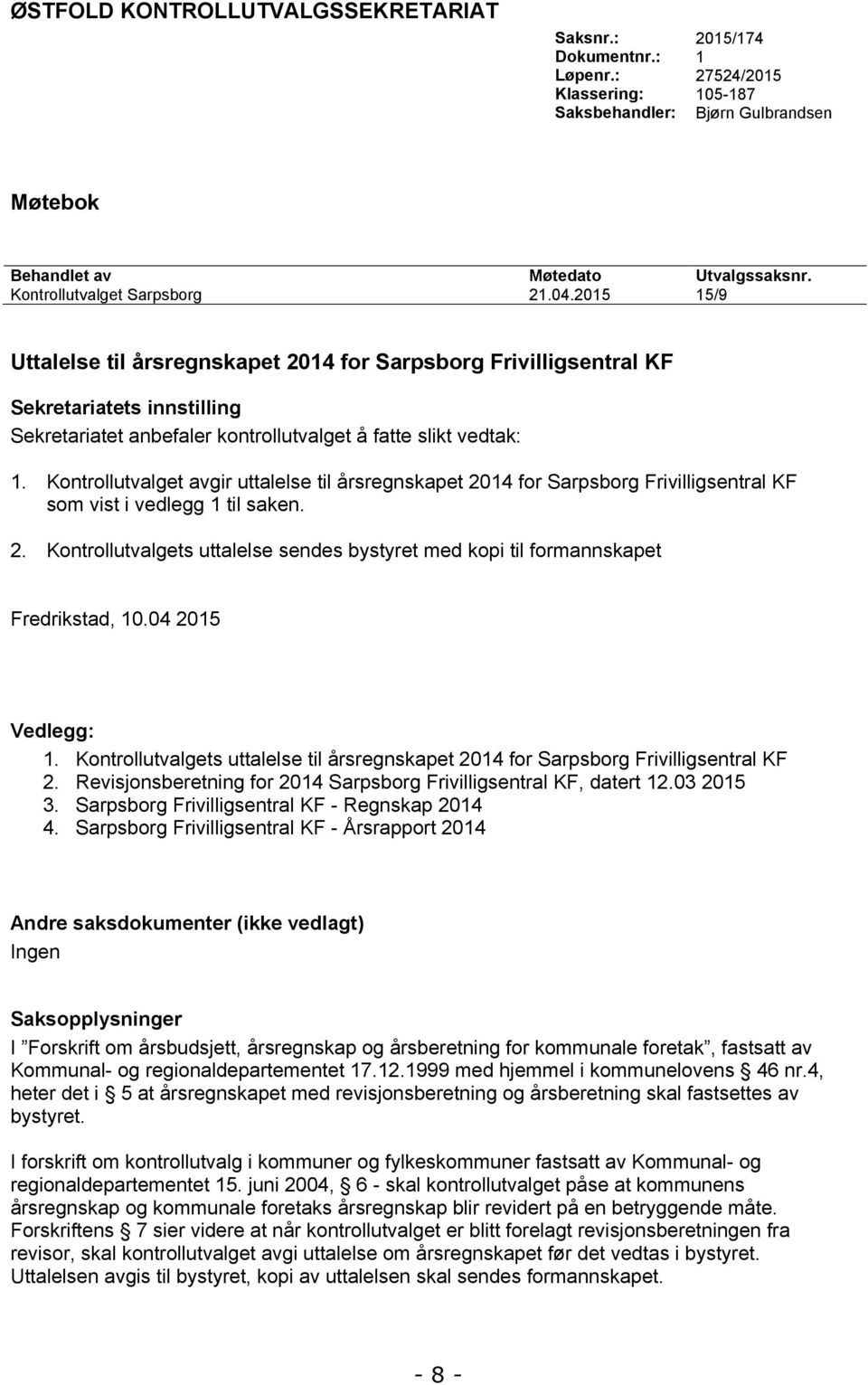2015 15/9 Uttalelse til årsregnskapet 2014 for Sarpsborg Frivilligsentral KF Sekretariatets innstilling Sekretariatet anbefaler kontrollutvalget å fatte slikt vedtak: 1.