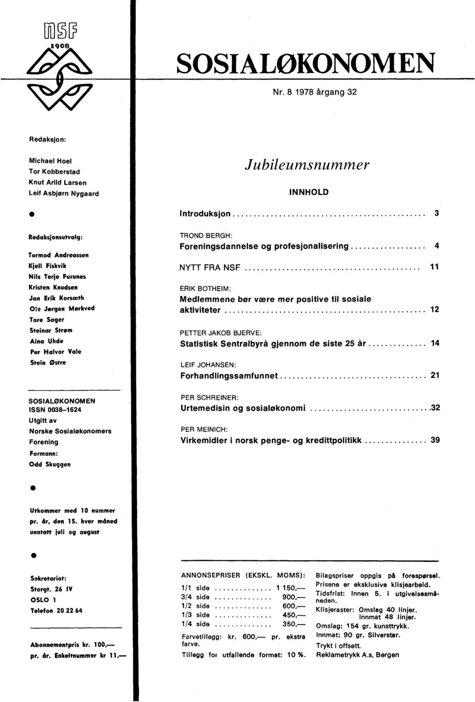 Furunes Kristen Knudsen Jan Erik Korsceth Ole Jørgen Mørkved Tore Sager Steinar Strøm Aina Uhde Per Halvor Vale Stein Østre TROND BERGH: Foreningsdannelse og profesjonalisering 4 NYTT FRA NSF 11 ERIK