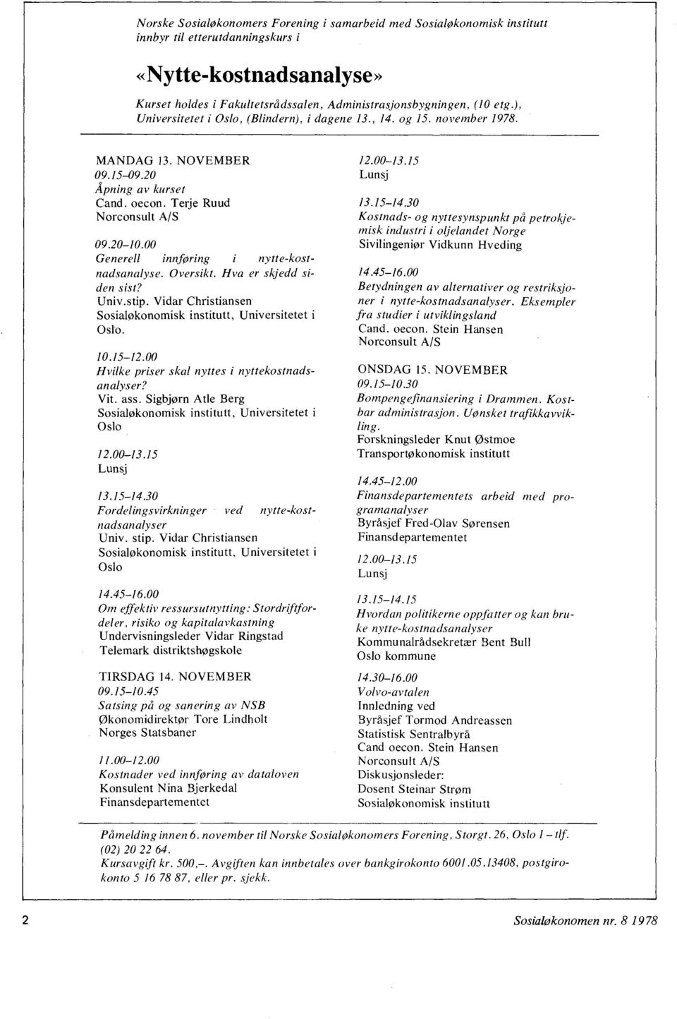 00 Generell innføring i nytte-kostnadsanalyse. Oversikt. Hva er skjedd siden sist? Univ.stip. Vidar Christiansen Sosialøkonomisk institutt, Universitetet i Oslo. 10.15-12.