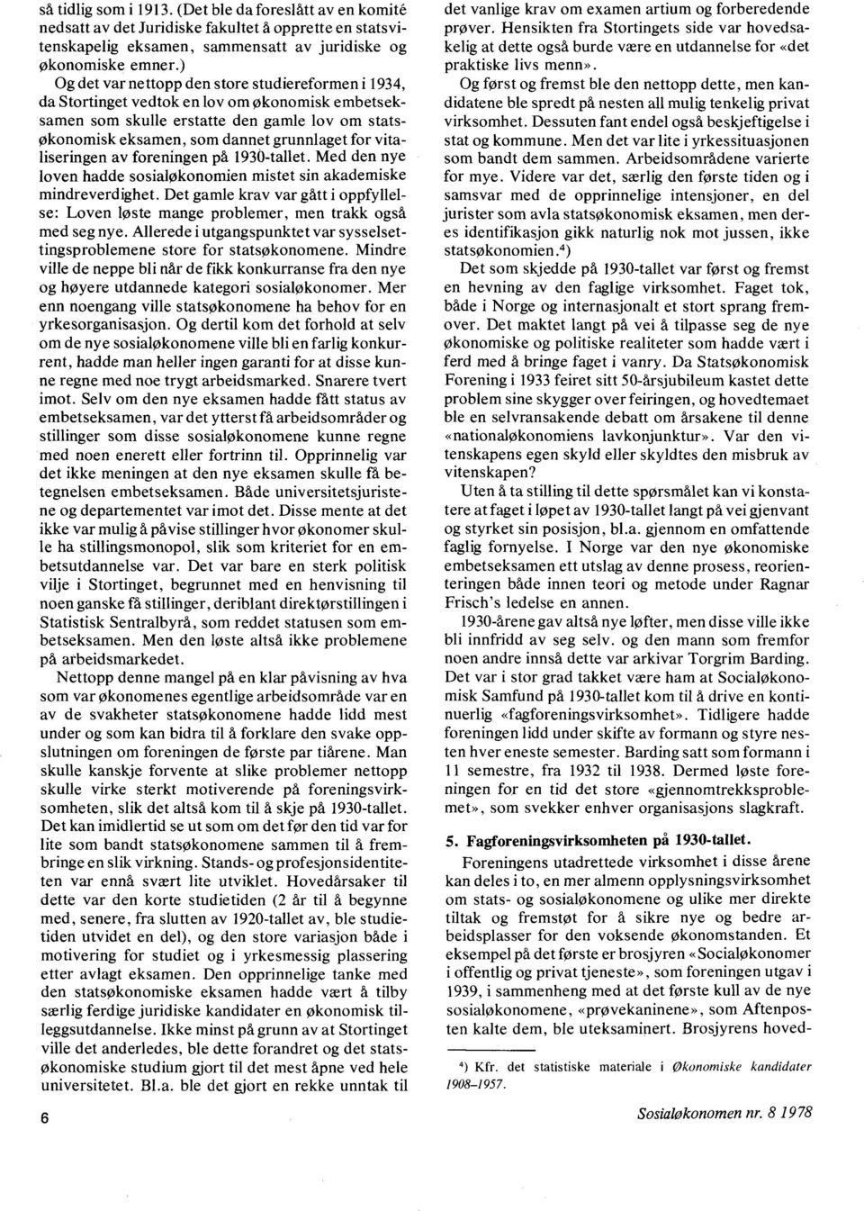 vitaliseringen av foreningen på 1930-tallet. Med den nye loven hadde sosialøkonomien mistet sin akademiske mindreverdighet.