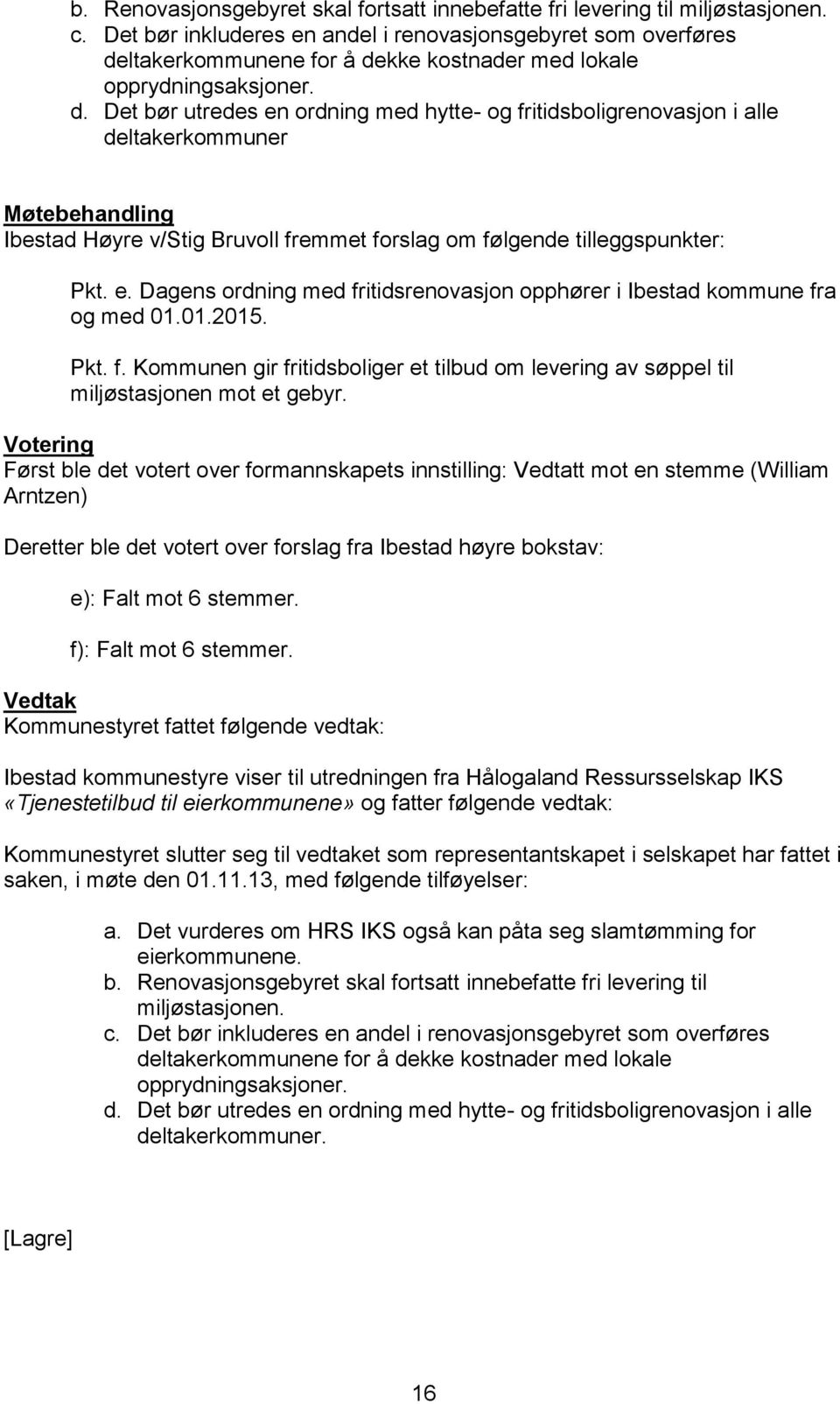 ltakerkommunene for å dekke kostnader med lokale opprydningsaksjoner. d. Det bør utredes en ordning med hytte- og fritidsboligrenovasjon i alle deltakerkommuner Ibestad Høyre v/stig Bruvoll fremmet forslag om følgende tilleggspunkter: Pkt.