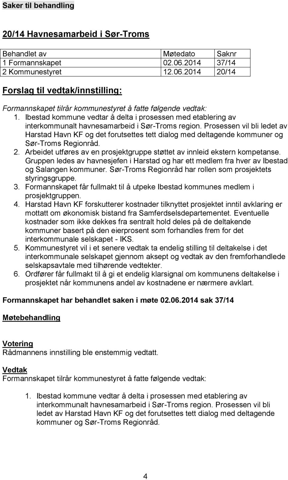 Prosessen vil bli ledet av Harstad Havn KF og det forutsettes tett dialog med deltagende kommuner og Sør-Troms Regionråd. 2.