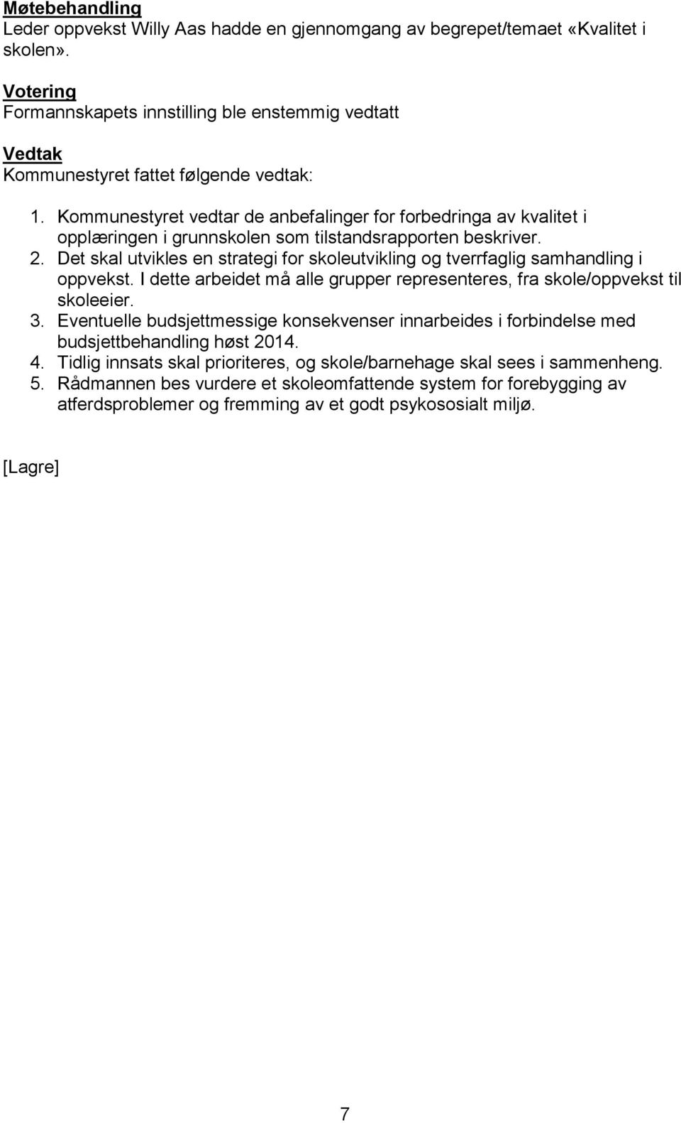 Det skal utvikles en strategi for skoleutvikling og tverrfaglig samhandling i oppvekst. I dette arbeidet må alle grupper representeres, fra skole/oppvekst til skoleeier. 3.