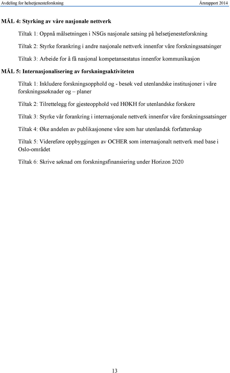 ved utenlandske institusjoner i våre forskningssøknader og planer Tiltak 2: Tilrettelegg for gjesteopphold ved HØKH for utenlandske forskere Tiltak 3: Styrke vår forankring i internasjonale nettverk