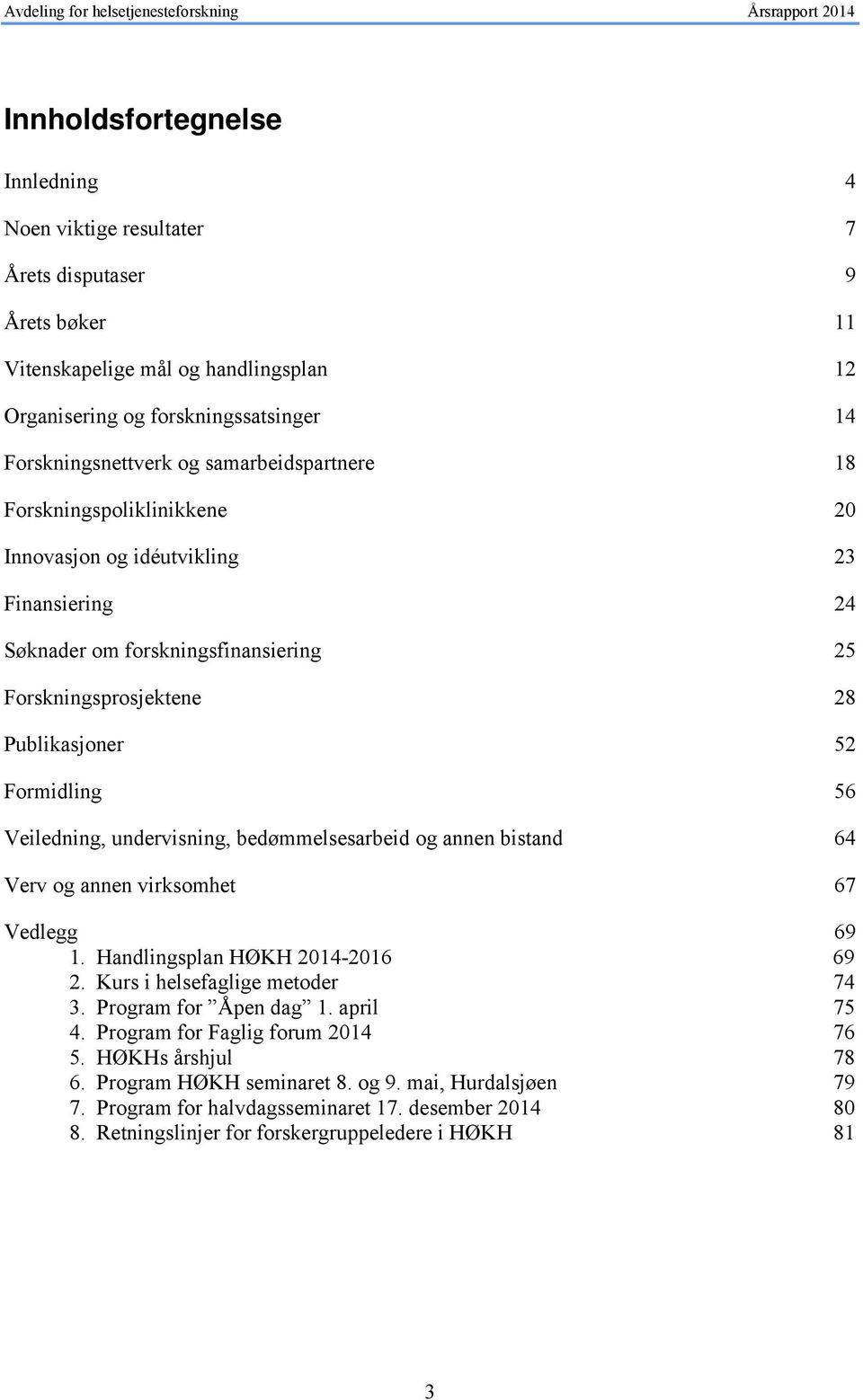 Veiledning, undervisning, bedømmelsesarbeid og annen bistand 64 Verv og annen virksomhet 67 Vedlegg 69 1. Handlingsplan HØKH 2014-2016 69 2. Kurs i helsefaglige metoder 74 3. Program for Åpen dag 1.