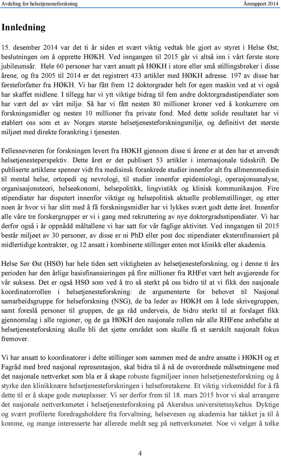 Hele 60 personer har vært ansatt på HØKH i store eller små stillingsbrøker i disse årene, og fra 2005 til 2014 er det registrert 433 artikler med HØKH adresse.