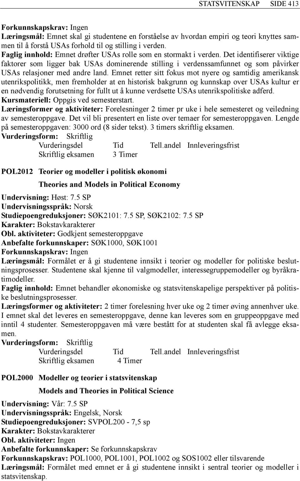 Det identifiserer viktige faktorer som ligger bak USAs dominerende stilling i verdenssamfunnet og som påvirker USAs relasjoner med andre land.