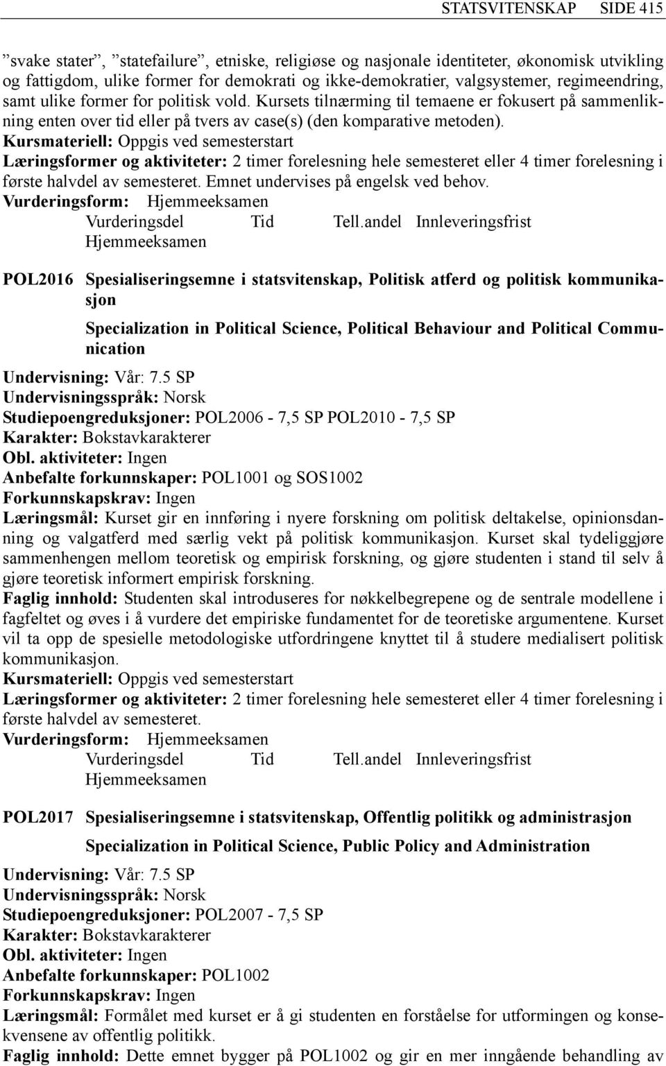 Kursmateriell: Oppgis ved semesterstart Læringsformer og aktiviteter: 2 timer forelesning hele semesteret eller 4 timer forelesning i første halvdel av semesteret.