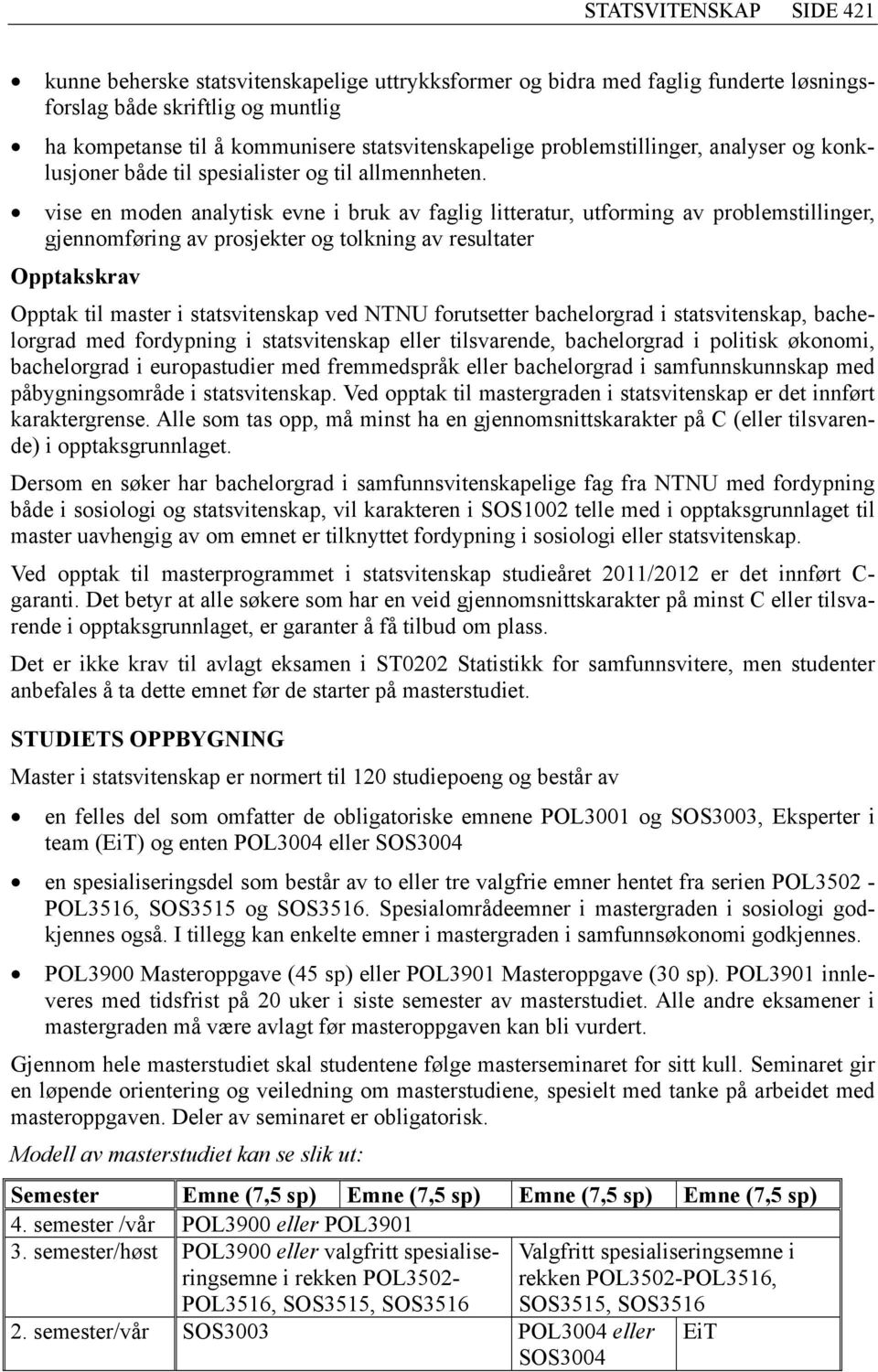 vise en moden analytisk evne i bruk av faglig litteratur, utforming av problemstillinger, gjennomføring av prosjekter og tolkning av resultater Opptakskrav Opptak til master i statsvitenskap ved NTNU