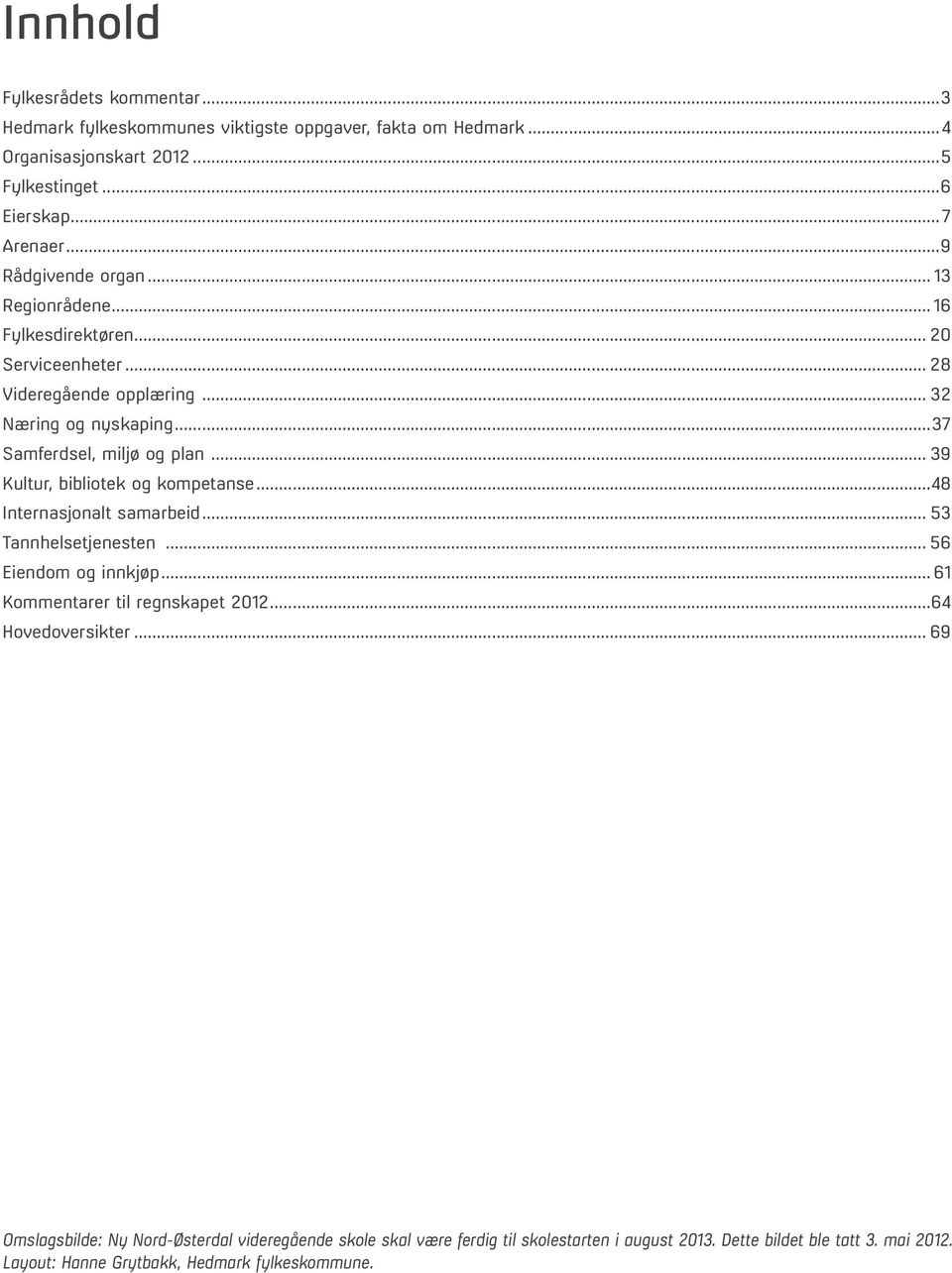 .. 39 Kultur, bibliotek og kompetanse...48 Internasjonalt samarbeid... 53 Tannhelsetjenesten... 56 Eiendom og innkjøp... 61 Kommentarer til regnskapet 2012...64 Hovedoversikter.