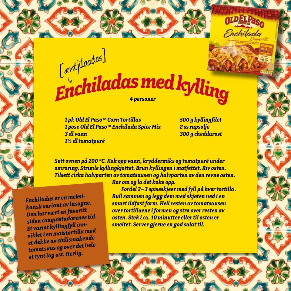 Rør om og la det koke opp. Fordel 2 3 spiseskjeer med fyll på hver tortilla. Enchiladas er en meksikansk variant av lasagne. Den har vært en favoritt siden conquistadorenes tid.