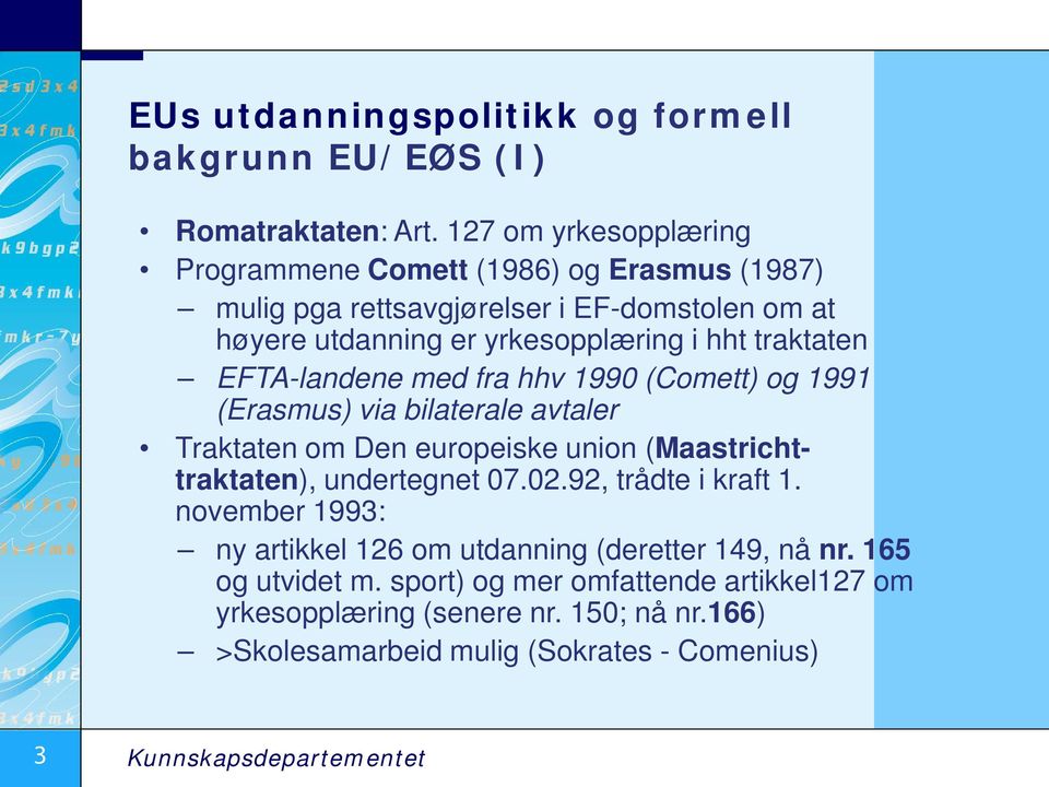 traktaten EFTA-landene med fra hhv 1990 (Comett) og 1991 (Erasmus) via bilaterale avtaler Traktaten om Den europeiske union (Maastrichttraktaten), undertegnet 07.