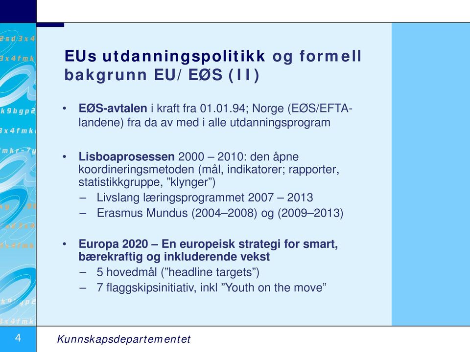 (mål, indikatorer; rapporter, statistikkgruppe, klynger ) Livslang læringsprogrammet 2007 2013 Erasmus Mundus (2004 2008) og (2009