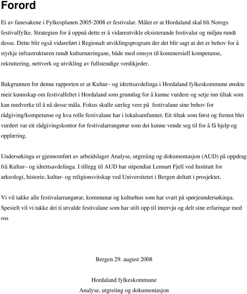 Dette blir også vidareført i Regionalt utviklingsprogram der det blir sagt at det er behov for å styrkje infrastrukturen rundt kulturnæringane, både med omsyn til kommersiell kompetanse,