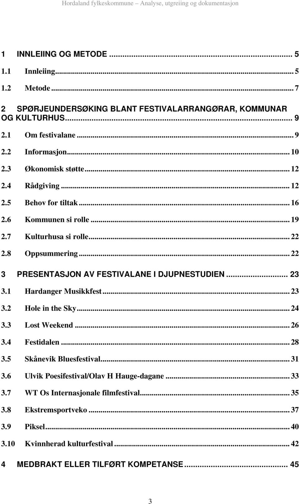 .. 22 3 PRESENTASJON AV FESTIVALANE I DJUPNESTUDIEN... 23 3.1 Hardanger Musikkfest... 23 3.2 Hole in the Sky... 24 3.3 Lost Weekend... 26 3.4 Festidalen... 28 3.