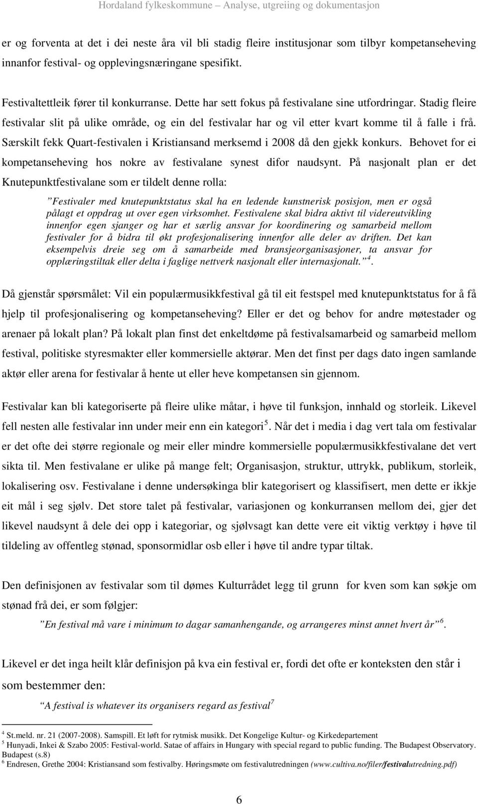 Særskilt fekk Quart-festivalen i Kristiansand merksemd i 2008 då den gjekk konkurs. Behovet for ei kompetanseheving hos nokre av festivalane synest difor naudsynt.