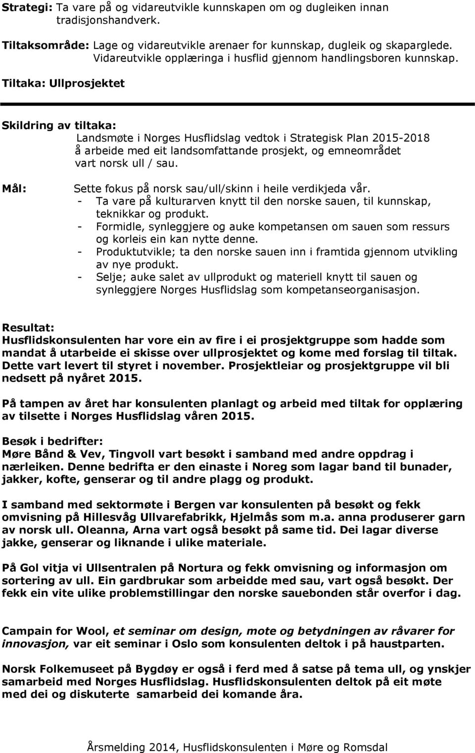 Tiltaka: Ullprosjektet Skildring av tiltaka: Landsmøte i Norges Husflidslag vedtok i Strategisk Plan 2015-2018 å arbeide med eit landsomfattande prosjekt, og emneområdet vart norsk ull / sau.