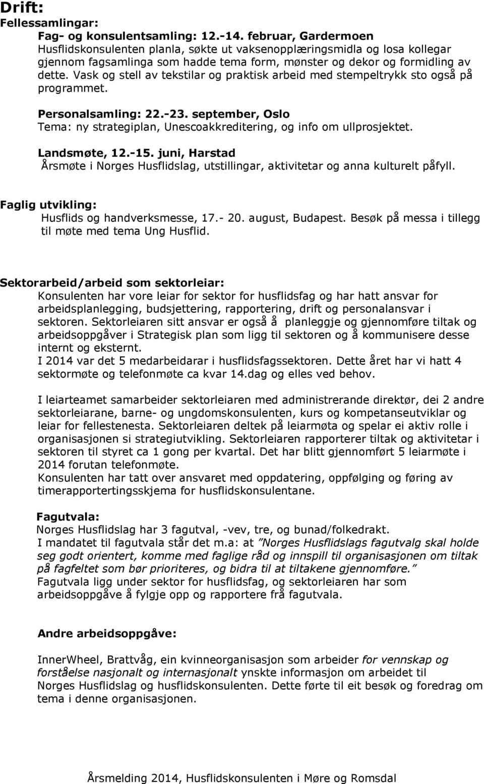 Vask og stell av tekstilar og praktisk arbeid med stempeltrykk sto også på programmet. Personalsamling: 22.-23. september, Oslo Tema: ny strategiplan, Unescoakkreditering, og info om ullprosjektet.