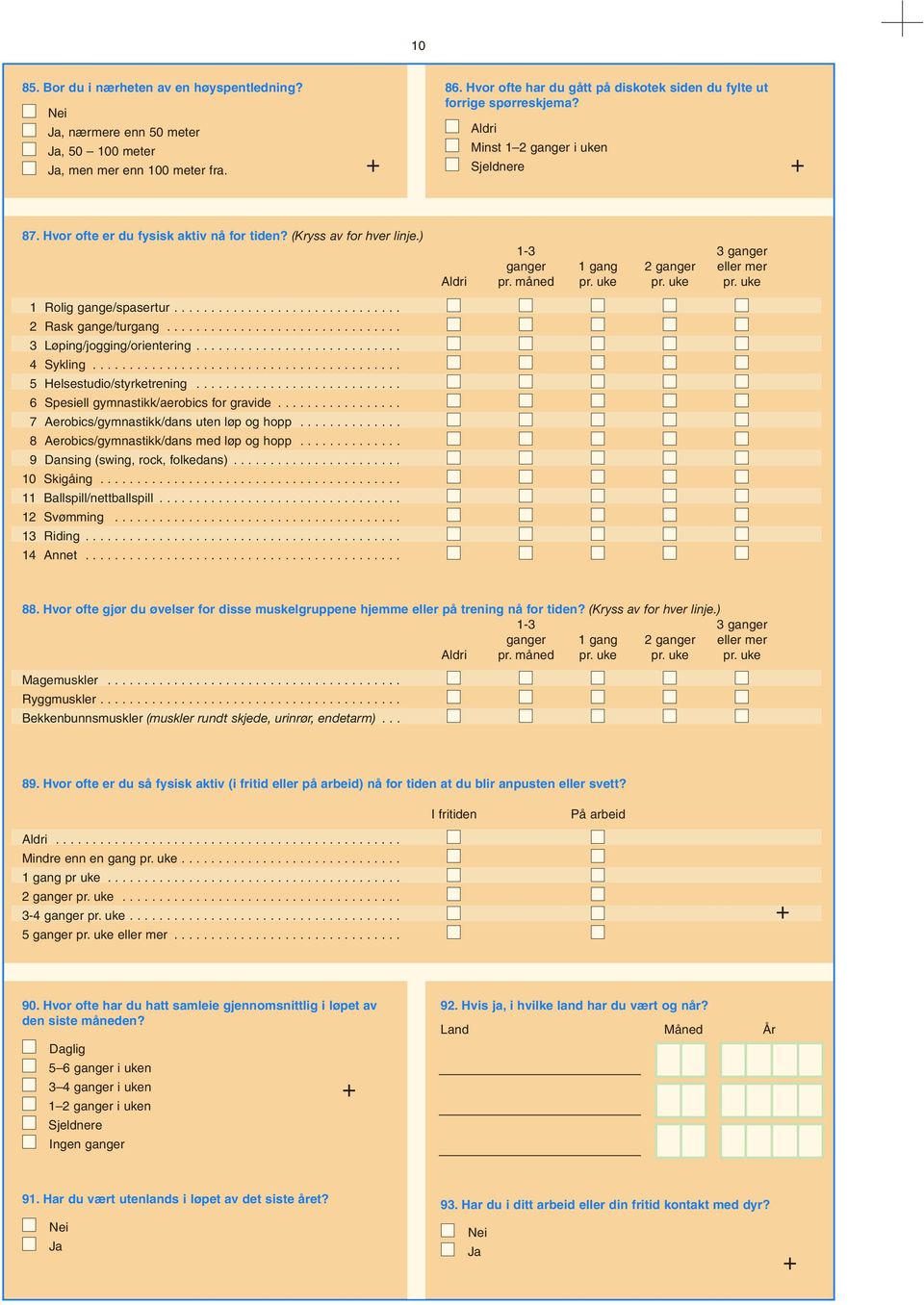 ) 1-3 3 1 gang 2 eller mer Aldri pr. måned pr. uke pr. uke pr. uke 1 Rolig gange/spasertur............................... 2 Rask gange/turgang................................ 3 Løping/jogging/orientering.