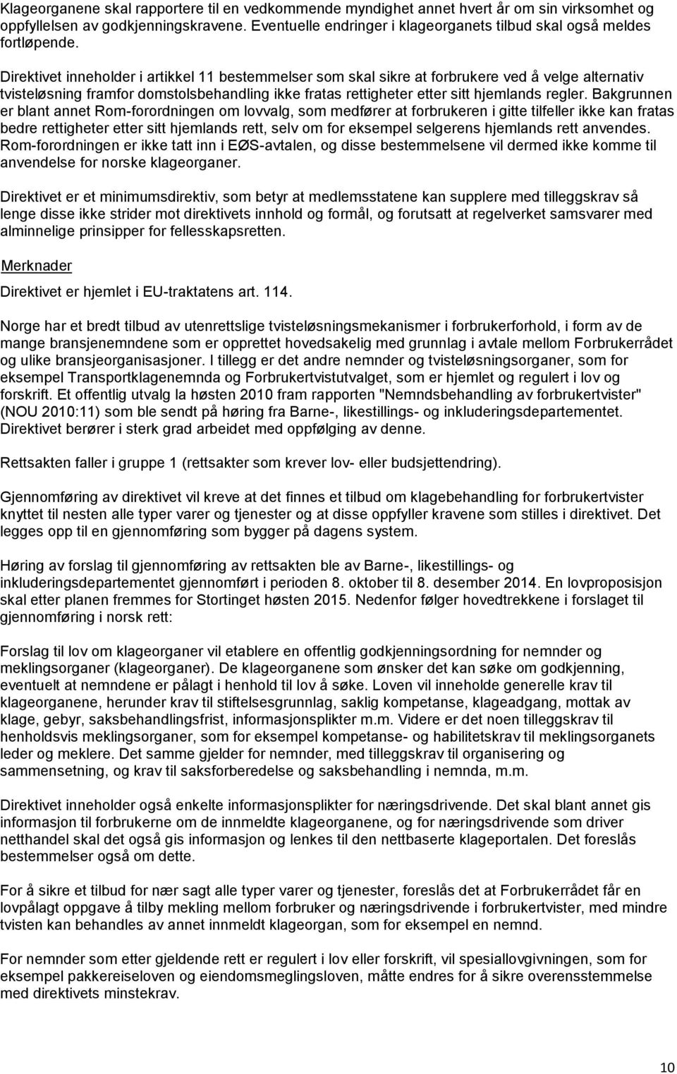 Direktivet inneholder i artikkel 11 bestemmelser som skal sikre at forbrukere ved å velge alternativ tvisteløsning framfor domstolsbehandling ikke fratas rettigheter etter sitt hjemlands regler.