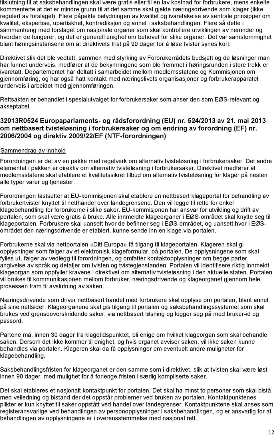 Flere så dette i sammenheng med forslaget om nasjonale organer som skal kontrollere utviklingen av nemnder og hvordan de fungerer, og det er generell enighet om behovet for slike organer.