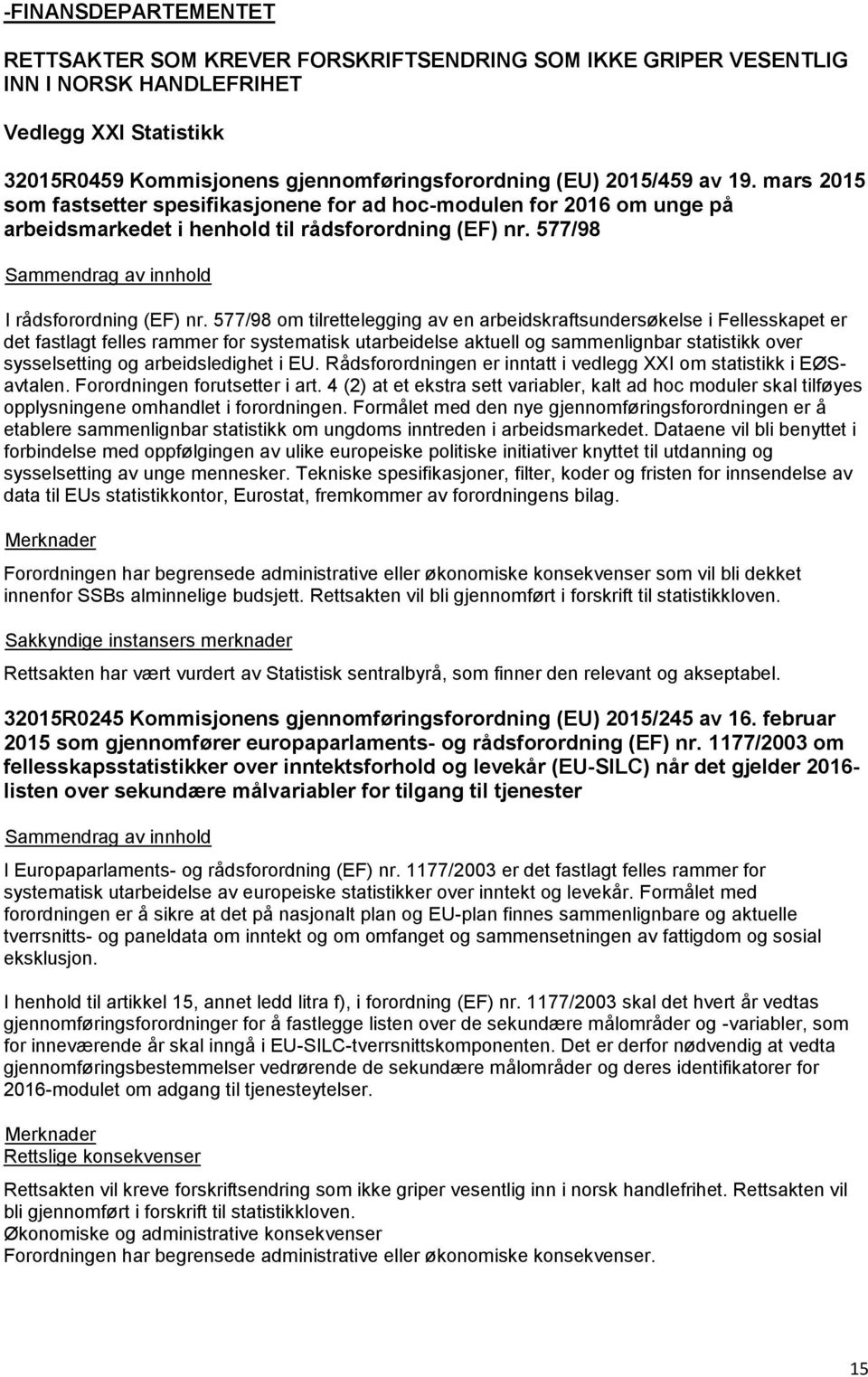 577/98 om tilrettelegging av en arbeidskraftsundersøkelse i Fellesskapet er det fastlagt felles rammer for systematisk utarbeidelse aktuell og sammenlignbar statistikk over sysselsetting og