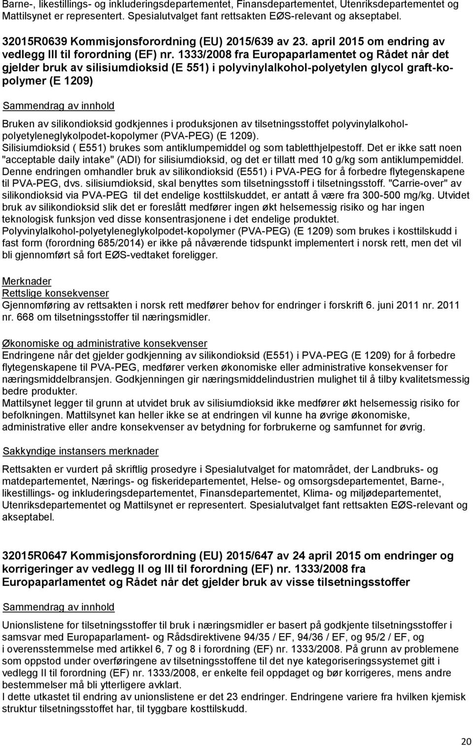 1333/2008 fra Europaparlamentet og Rådet når det gjelder bruk av silisiumdioksid (E 551) i polyvinylalkohol-polyetylen glycol graft-kopolymer (E 1209) Bruken av silikondioksid godkjennes i